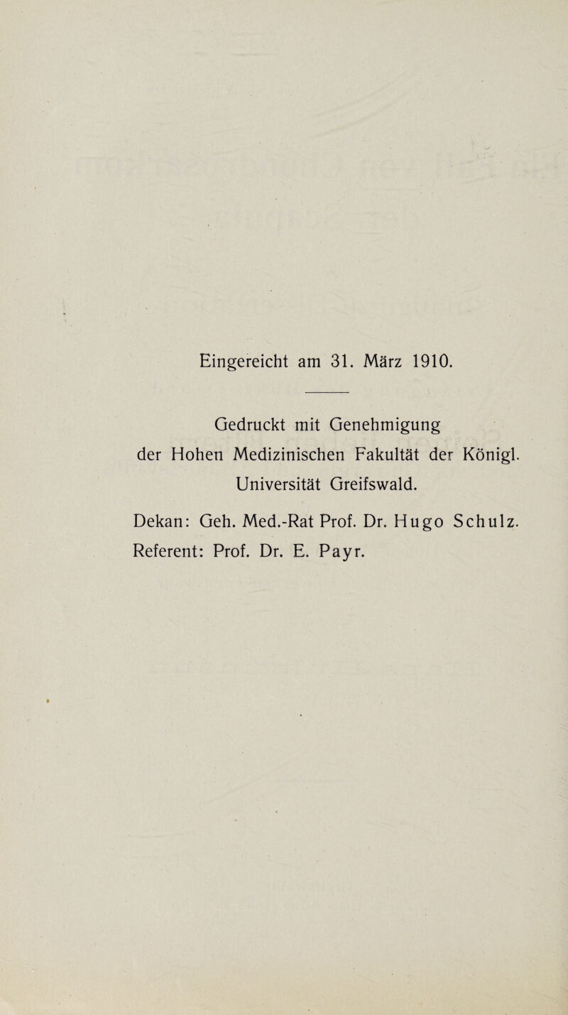 Eingereicht am 31. März 1910. Gedruckt mit Genehmigung der Hohen Medizinischen Fakultät der Königl. Universität Greifswald. Dekan: Geh. Med.-Rat Prof. Dr. Hugo Schulz. Referent: Prof. Dr. E. Payr.