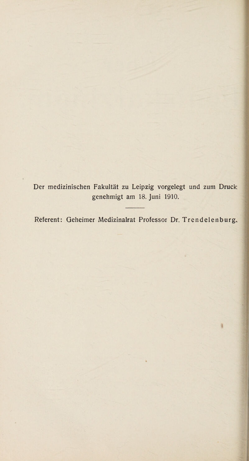 Der medizinischen Fakultät zu Leipzig vorgelegt und zum Druck genehmigt am 18. Juni 1910. Referent: Geheimer Medizinalrat Professor Dr. Trendelenburg.