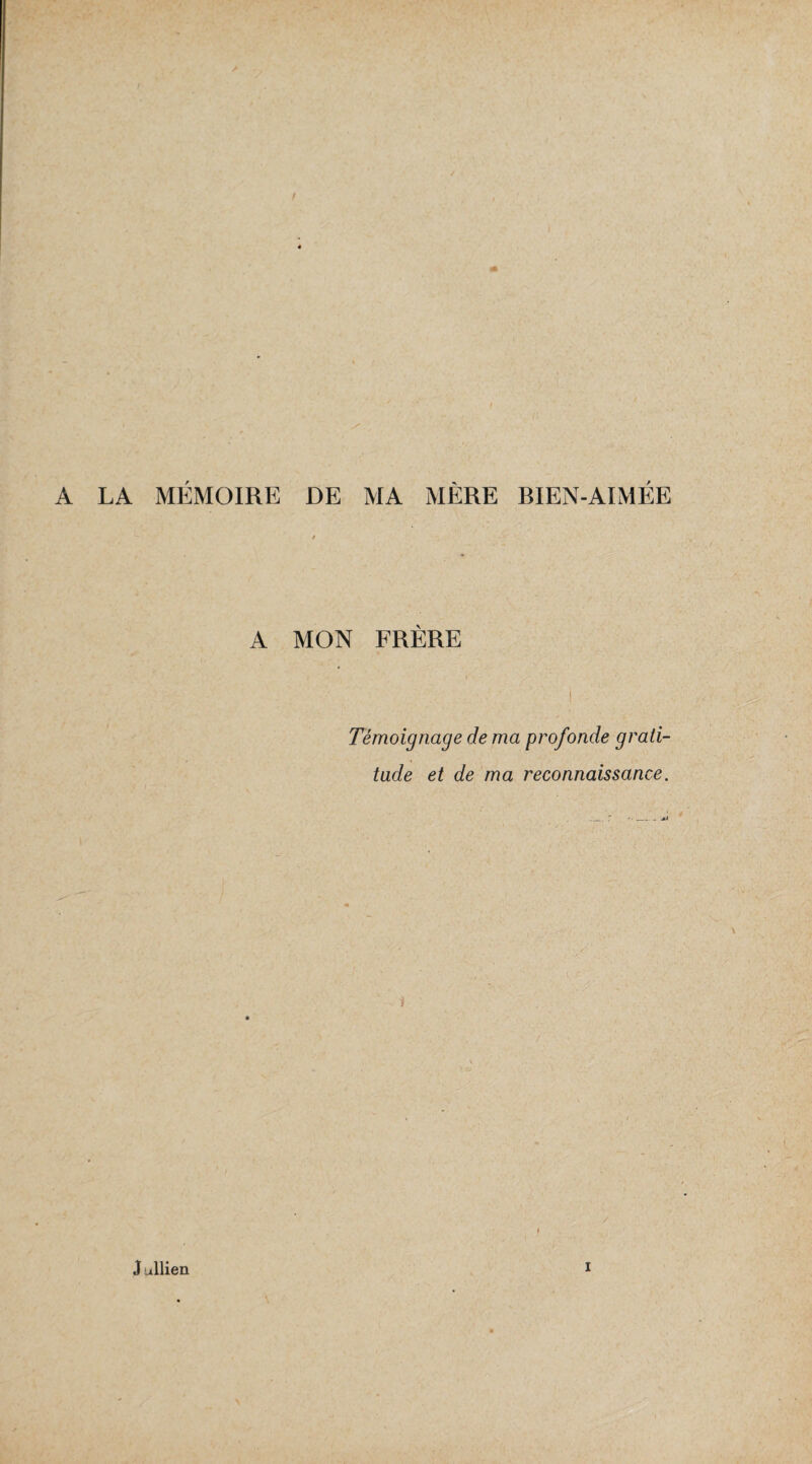 A LA MÉMOIRE DE MA MÈRE RIEN-AIMÉE A MON FRÈRE Témoignage de ma profonde grati¬ tude et de ma reconnaissance.