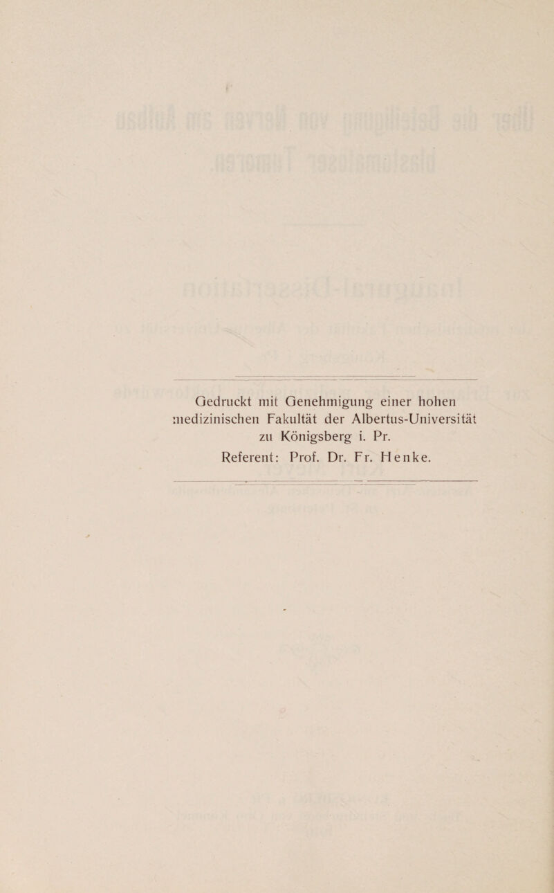 Gedruckt mit Genehmigung einer hohen medizinischen Fakultät der Albertus-Universität zu Königsberg i. Pr. Referent: Prof. Dr. Fr. Henke.