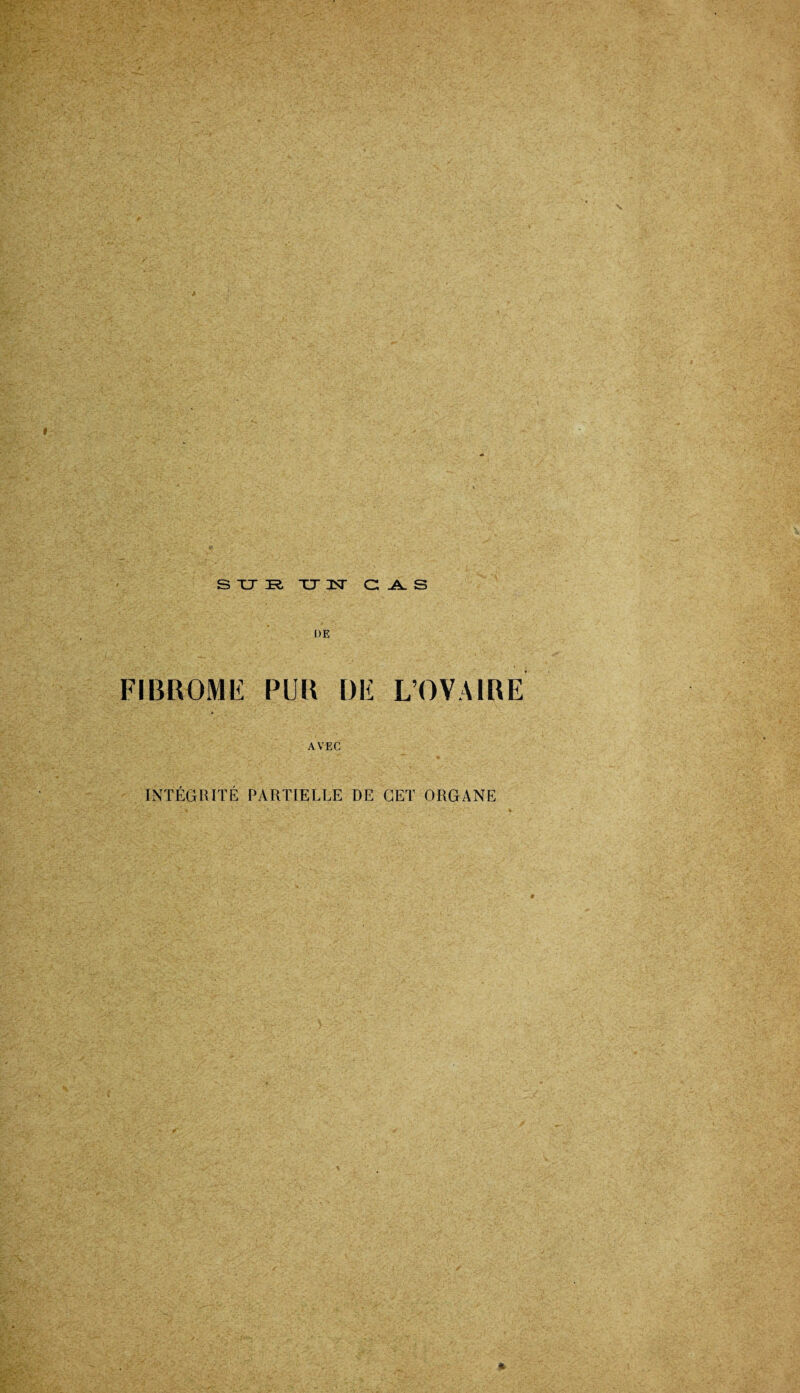 SUR TT UT CAS DE FIBROME PUR DE L’OVAIRE AVEC INTÉGRITÉ PARTIELLE DE CET ORGANE