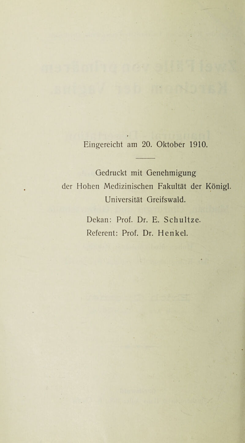 Eingereicht am 20. Oktober 1910. Gedruckt mit Genehmigung der Hohen Medizinischen Fakultät der Königl. Universität Greifswald. Dekan: Prof. Dr. E. Schultze. Referent: Prof. Dr. Henkel.