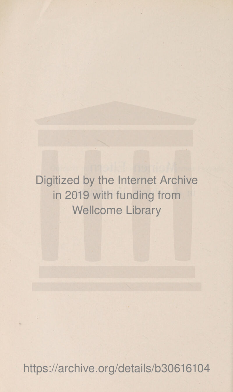 Digitized by the Internet Archive in 2019 with funding from Wellcome Library https://archive.org/details/b30616104