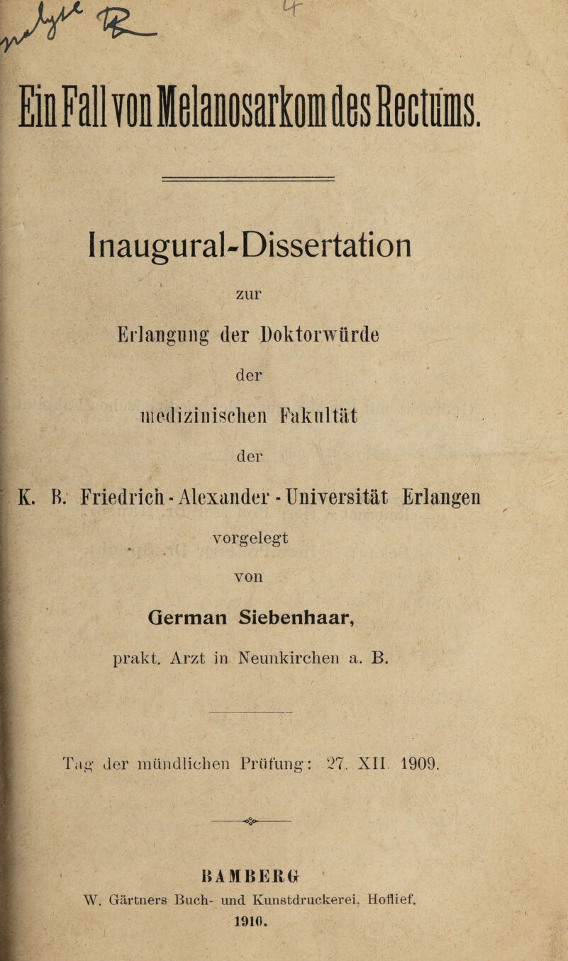 Inaugural-Dissertation zur Erlangung der Doktorwürde der medizinischen Fakultät der K. B. Friedrich - Alexander - Universität Erlangen i . - • > - ■ ■ ■. v. . vorgelegt von German Siebenhaar, prakt. Arzt in Neunkirchen a. B. Tag der mündlichen Prüfung: 27. XII. 1909. BAMBEIICj W. Gärtners Buch- und Kunstdruckerei. Hoflief. 1910.