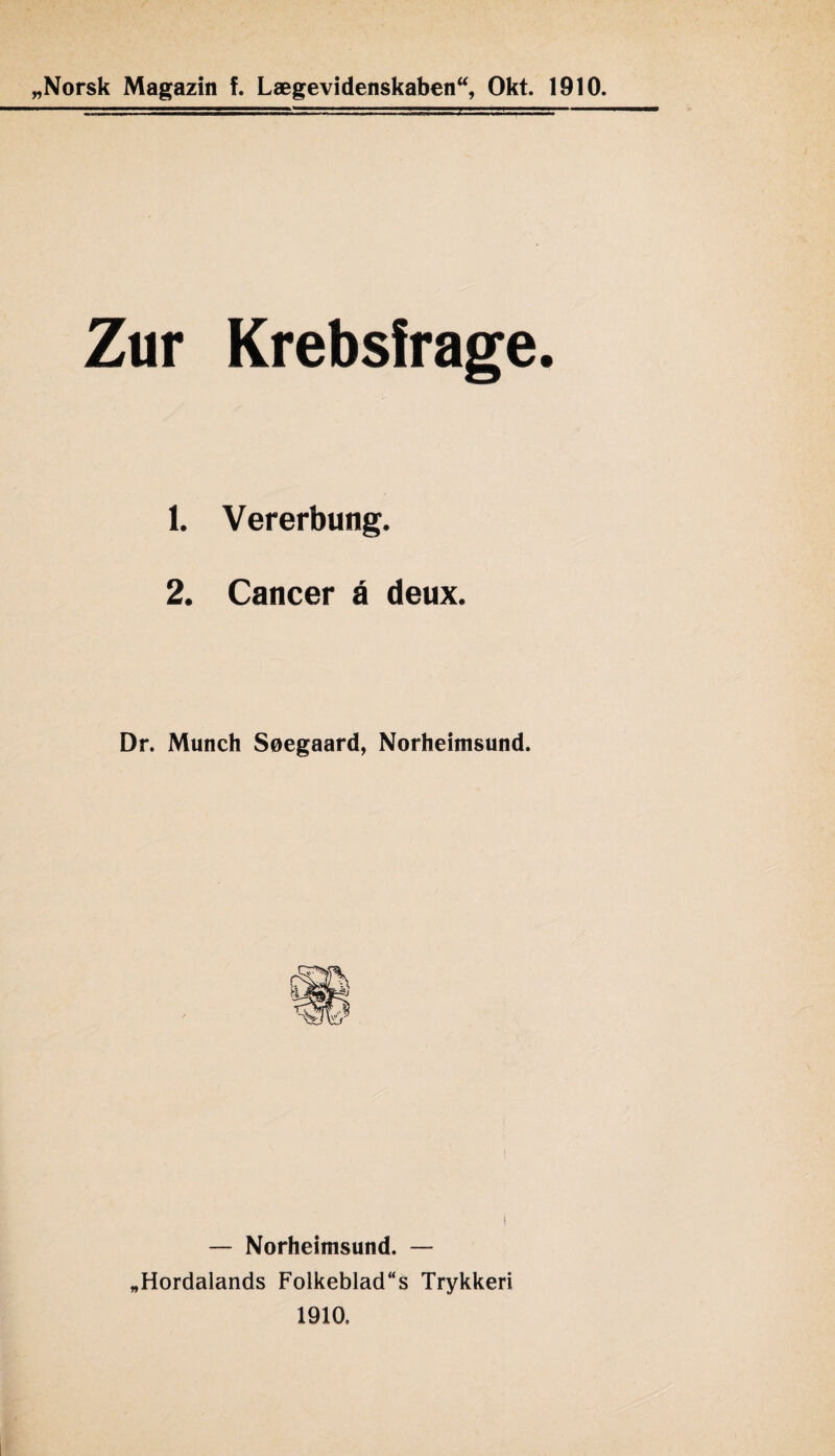 Zur Krebsfrage. 1. Vererbung. 2. Cancer ä deux. Dr. Munch Soegaard, Norheimsund. — Norheimsund. — „Hordalands Folkeblad“s Trykkeri 1910,