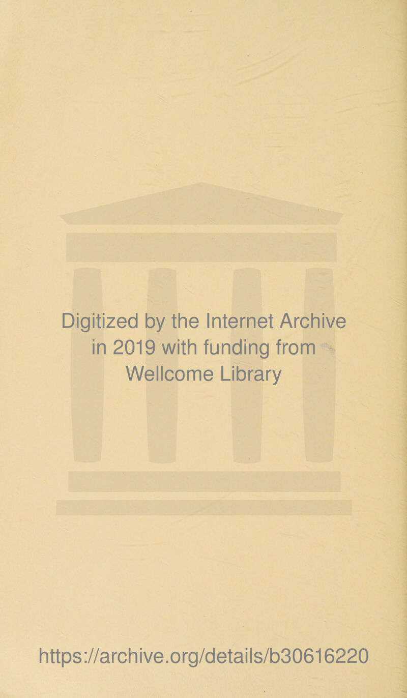 Digitized by the Internet Archive in 2019 with funding from Wellcome Library https://archive.org/details/b30616220