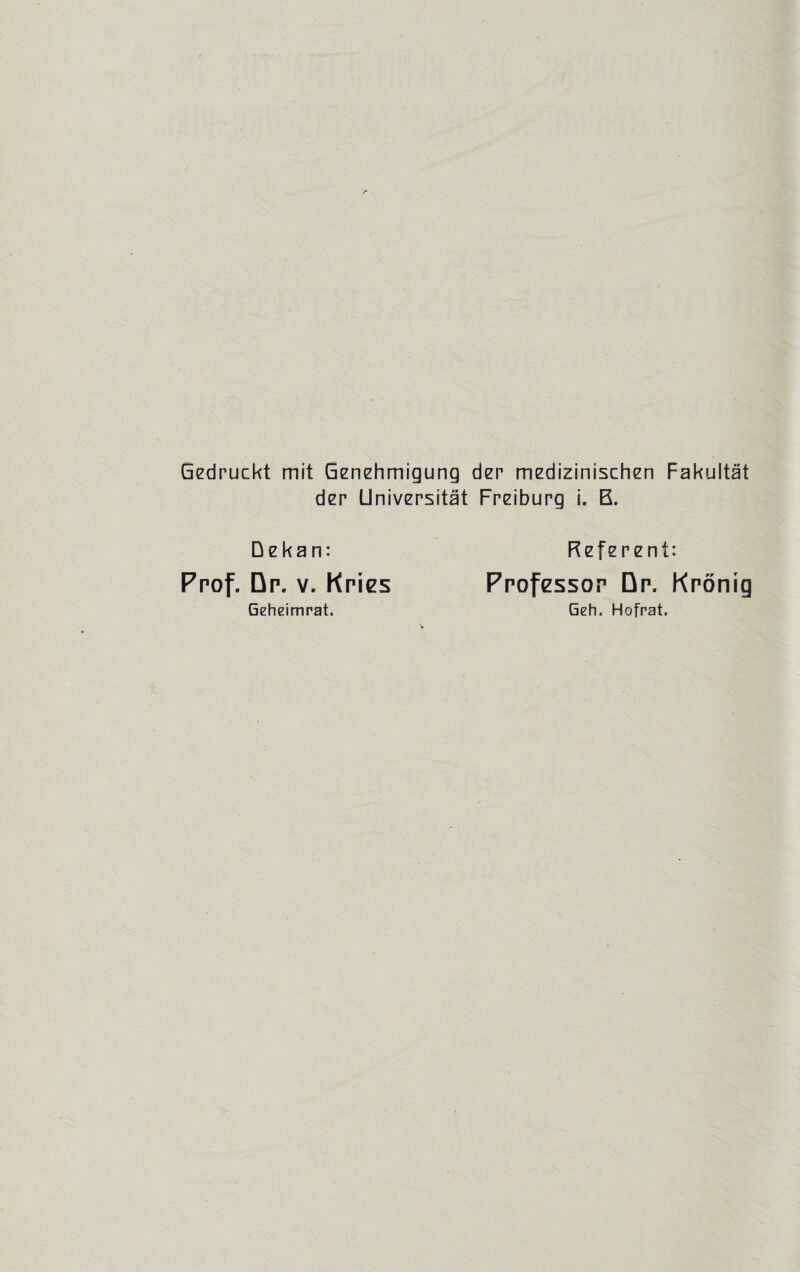 Gedruckt mit Genehmigung der medizinischen Fakultät der Universität Freiburg i. B. Dekan: Prof. Dr. v. Kries Geheimrat. Referent: Professor Qr. Krönig Geh. Hofrat.