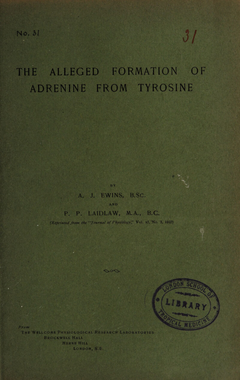 THE ALLEGED FORMATION OF ADRENINE FROM TYROSINE From The Wellcome Physiological Research Laboratories Brockwell Hall Herne Hill London, S.E.