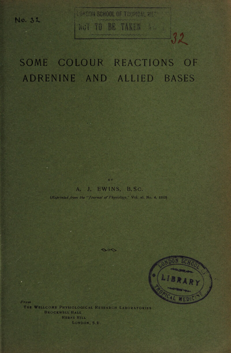 No. 5iL ut toTTtaren U SOME COLOUR REACTIONS OF ADRENINE AND ALLIED BASES From The Wellcome Physiological Research Laboratories Brockwell Hall Herne Hill