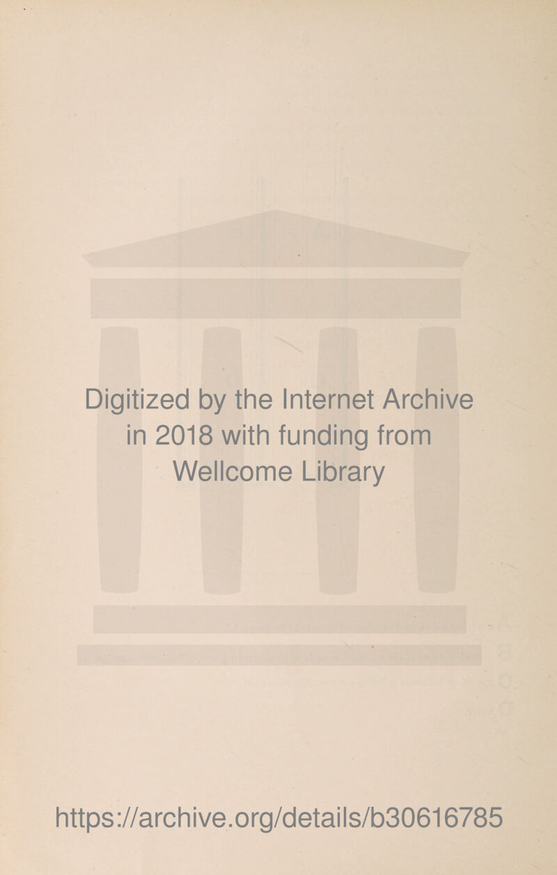 Digitized by the Internet Archive in 2018 with funding from Wellcome Library https ://arch ive.org/detai Is/b30616785