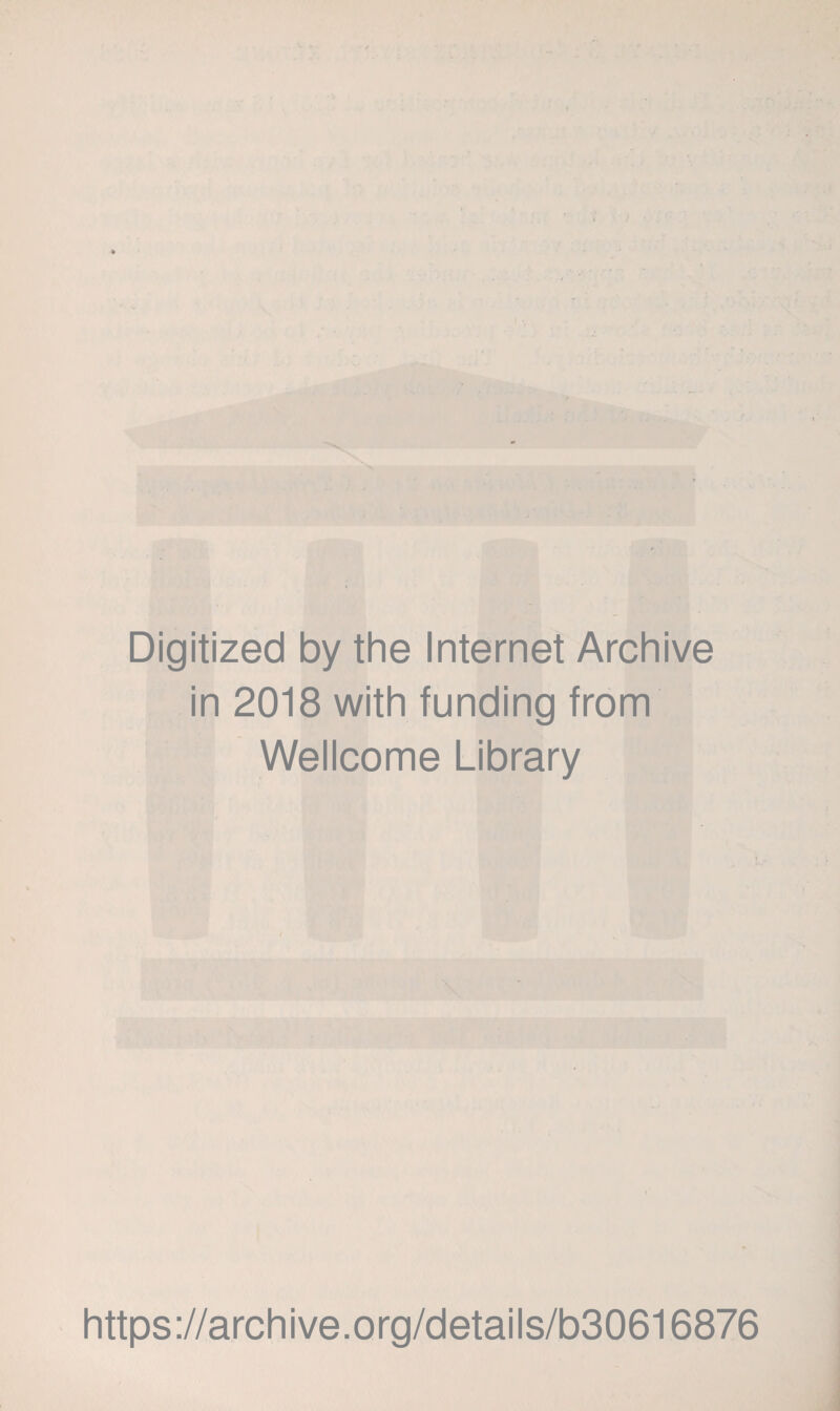 Digitized by the Internet Archive in 2018 with funding from Wellcome Library https://archive.org/details/b30616876