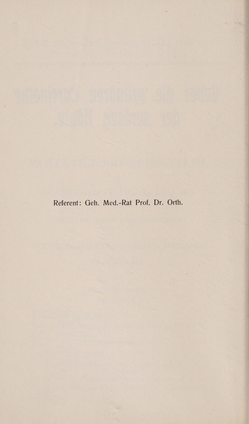 Referent: Geh. Med.-Rat Prof. Dr. Orth.