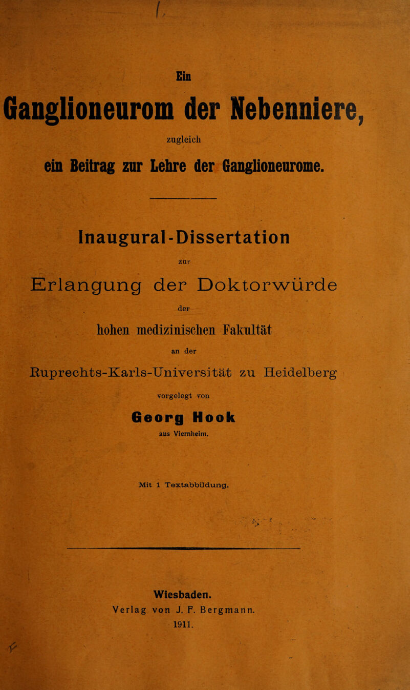 ( Ein Ganglioneurom der Nebenniere, zugleich ein Beitrag zur Lehre der Ganglioneurome. Inaugural-Dissertation zur Erlangung der Doktorwürde der hohen medizinischen Fakultät an der Euprechts-Karls-Universität zu Heidelberg vorgelegt von Georg Hook aus Viernheim. Mit 1 Textabbildung, Wiesbaden. Verlag von J. F. Bergmann. 1911.