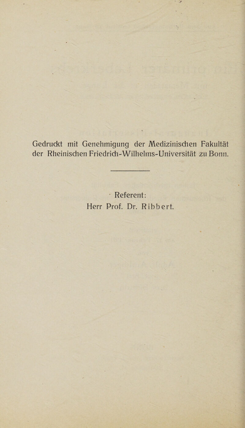 Gedruckt mit Genehmigung der Medizinischen Fakultät der Rheinischen Friedrich-Wilhelms-Universität zu Bonn. ‘ Referent: Herr Prof. Dr. Ribbert.