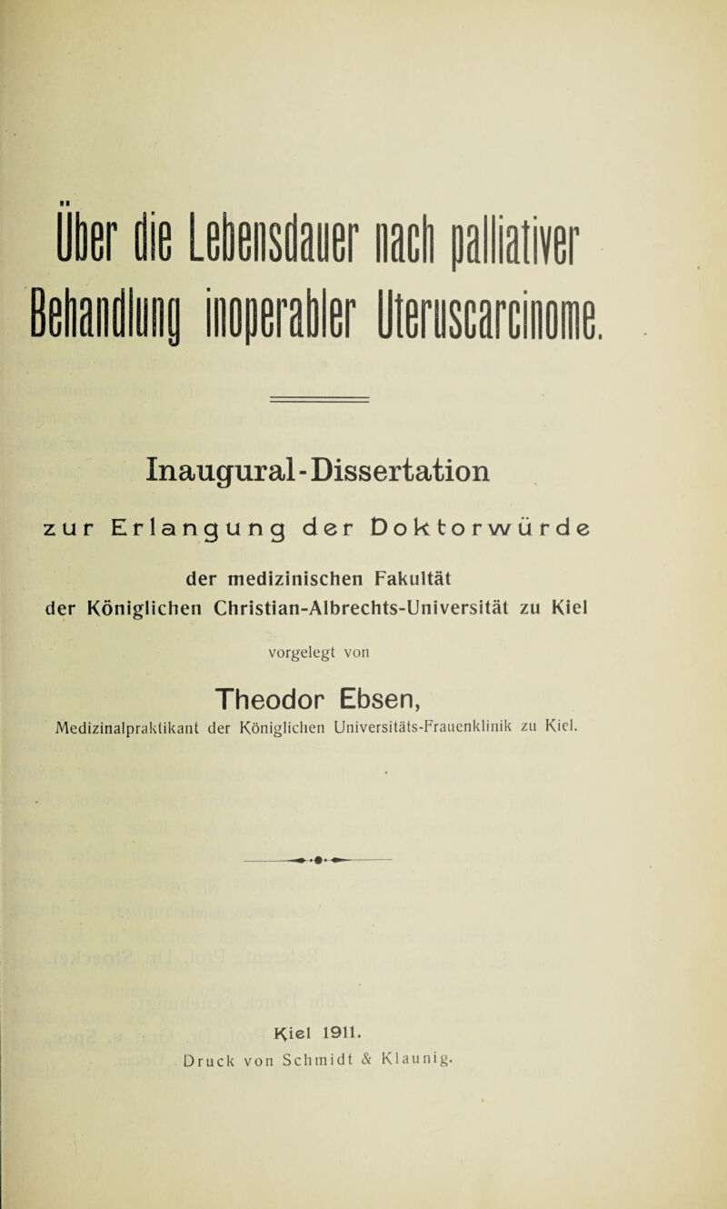 Inaugural - Dissertation zur Erlangung der Doktorwürde der medizinischen Fakultät der Königlichen Christian-Albrechts-Universität zu Kiel vorgelegt von Theodor Ebsen, Medizinalpraktikant der Königlichen Universitäts-Frauenklinik zu Kiel. Kiel 1911. Druck von Schmidt & Klaunig.