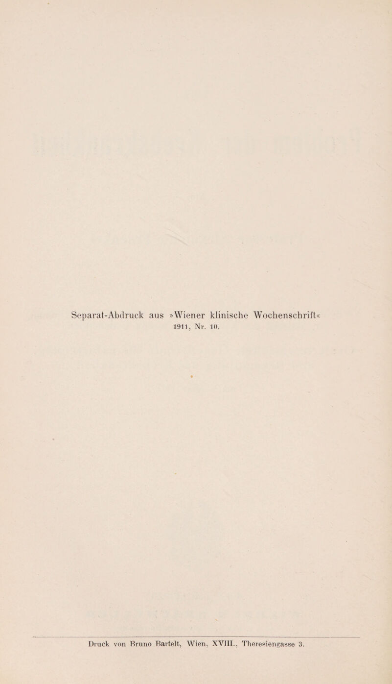 Separat-Abdruck aus »Wiener klinische Wochenschrift« 1911, Nr. 10. Druck von Bruno Bartelt, Wien, XVIII., Theresiengasse 3.