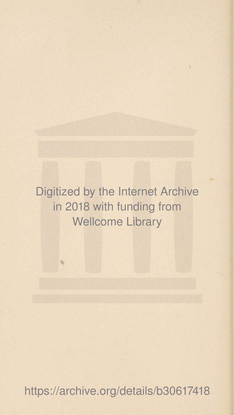 I Digitized by the Internet Archive in 2018 with funding from Wellcome Library % https://archive.org/details/b30617418