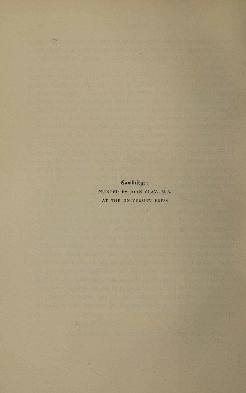 Camtm'Dgr: PRINTED BY JOHN CLAY, M.A. AT TIIE UNIVERSITY PRESS