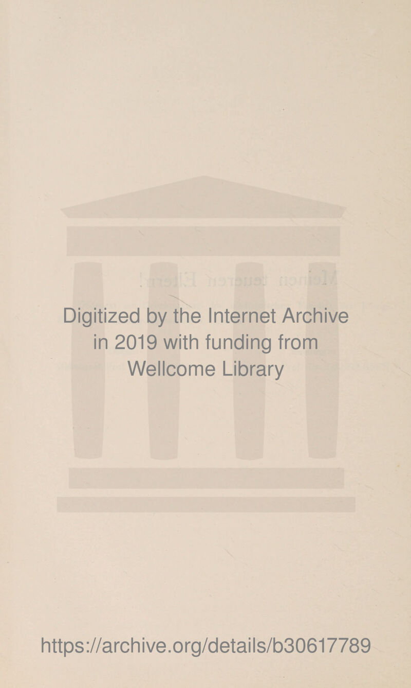 Digitized by the Internet Archive in 2019 with funding from Wellcome Library https://archive.org/details/b30617789