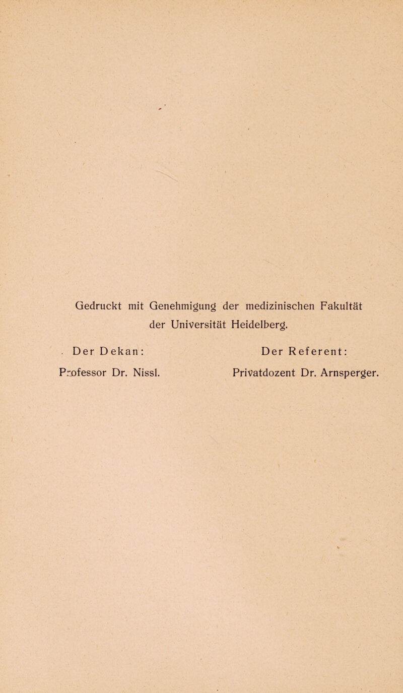 Gedruckt mit Genehmigung der medizinischen Fakultät der Universität Heidelberg. D er D ekan: Professor Dr. Nissl. Der R ef erent: Privatdozent Dr. Arnsperger.