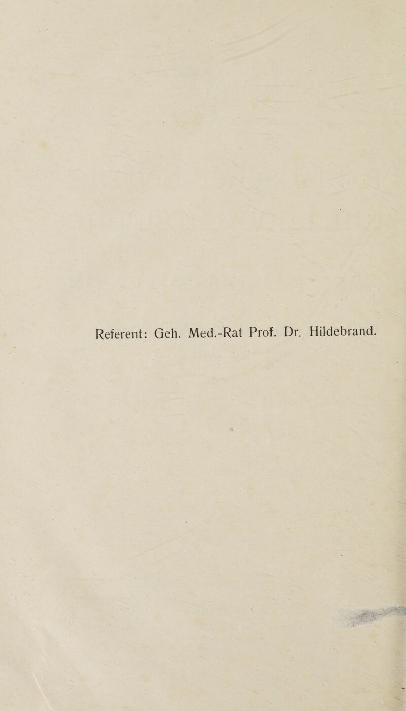 Referent: Geh. Med.-Rat Prof. Dr. Hildebrand.