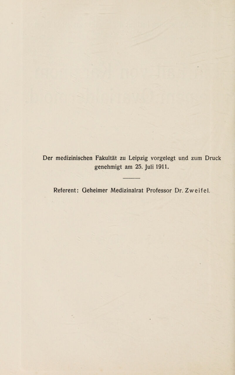 Der medizinischen Fakultät zu Leipzig vorgelegt und zum Druck genehmigt am 25. Juli 1911. Referent: Geheimer Medizinalrat Professor Dr. Zweifel.