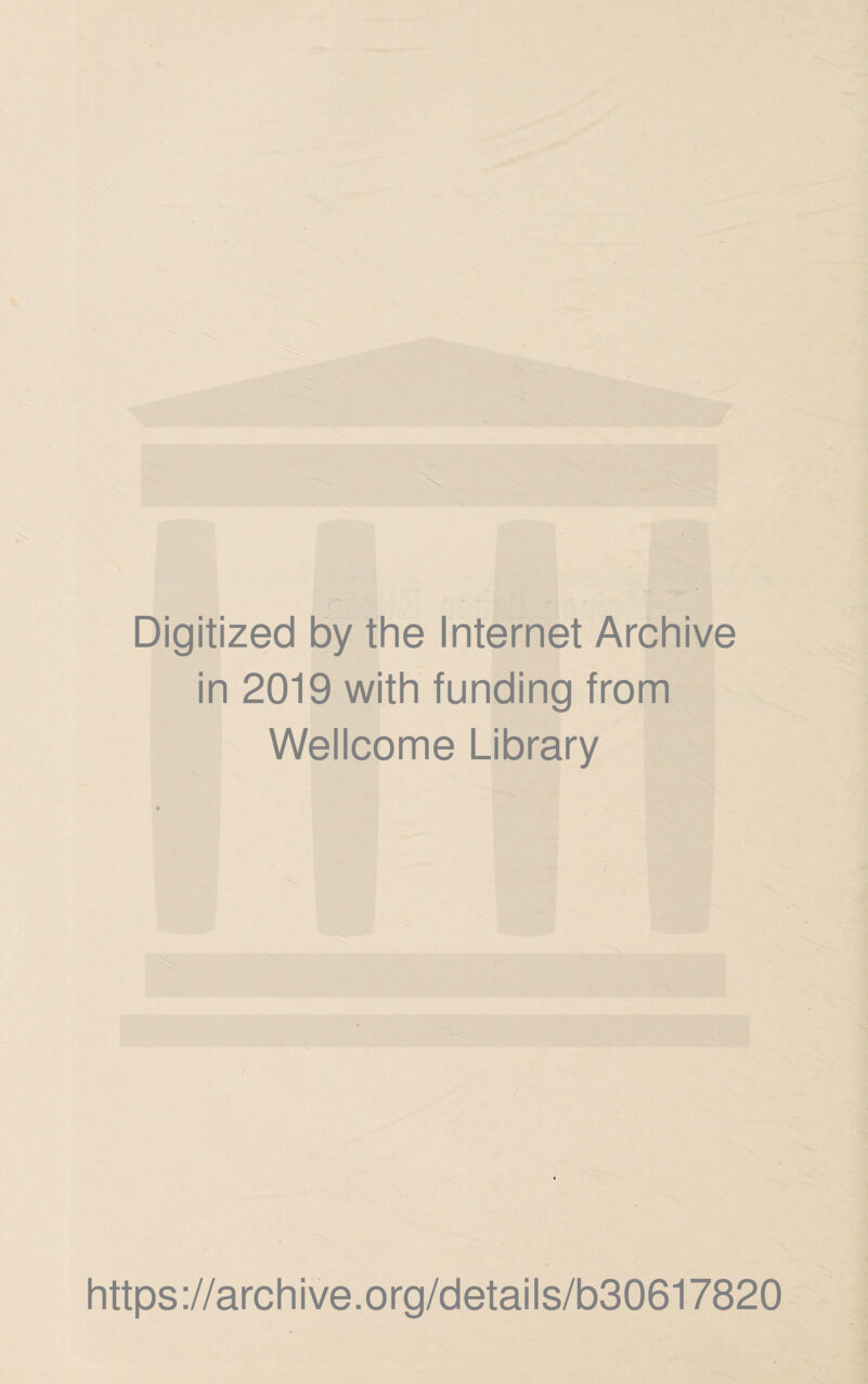 Digitized by the Internet Archive in 2019 with funding from Wellcome Library https://archive.org/details/b30617820