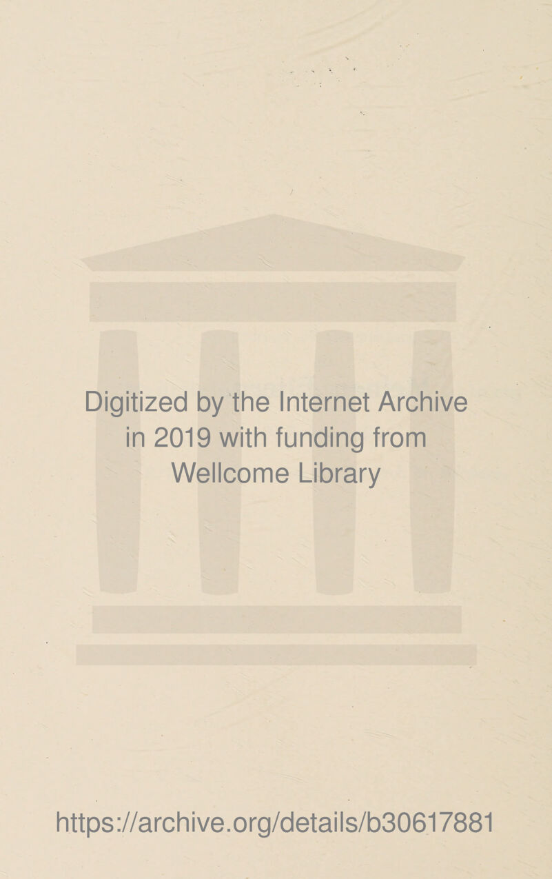 J Digitized by the Internet Archive in 2019 with funding from Wellcome Library https://archive.org/details/b30617881
