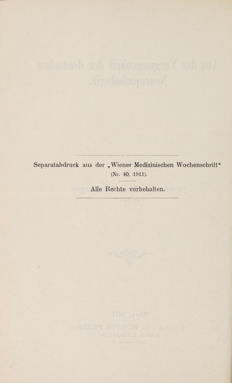 Separatabdruck aus der „Wiener Medizinischen Wochenschrift“ (Nr. 40, 191.1). Alle Rechte Vorbehalten.