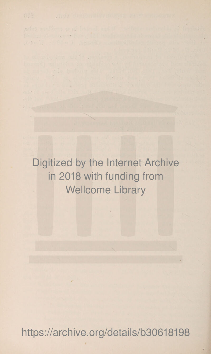 Digitized by the Internet Archive in 2018 with funding from Wellcome Library ✓ https://archive.org/details/b30618198