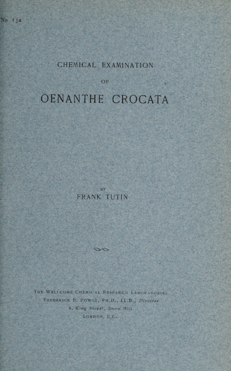 CHEMICAL EXAMINATION OENANTHE CROCATA BY FRANK TUT IN The Wellcome Chemical Research Laboratories Frederick B. Rower, Ph.D., LL.D., Director 6, King Street, Snow Hill London, E.C.