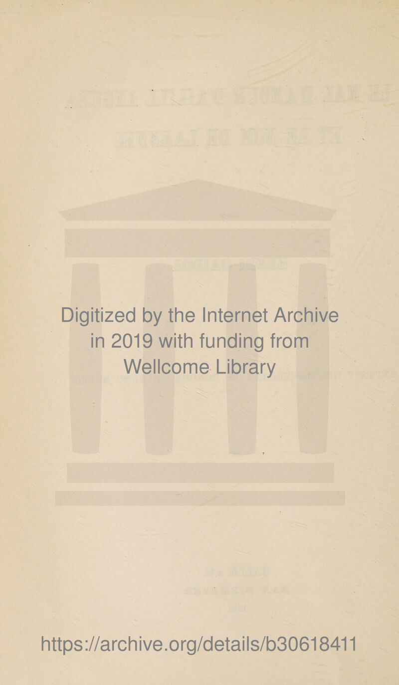 Digitized by the Internet Archive in 2019 with funding from Wellcome Library 7 https://archive.org/details/b30618411