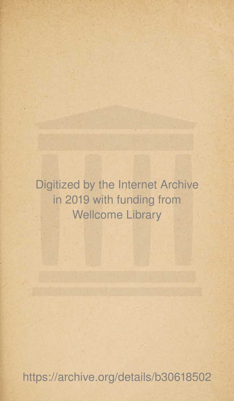 ■ 1 ' • • 7- ' . . / - - '■ - . ., ’ ■ ■' ' ■ ' Z ^'' '' ' ' ■ ^ ^ - ' ■ ' Digitized by the Internet Archive in 2019 with funding from Wellcome Library i,' l;- https://archive.org/details/b30618502