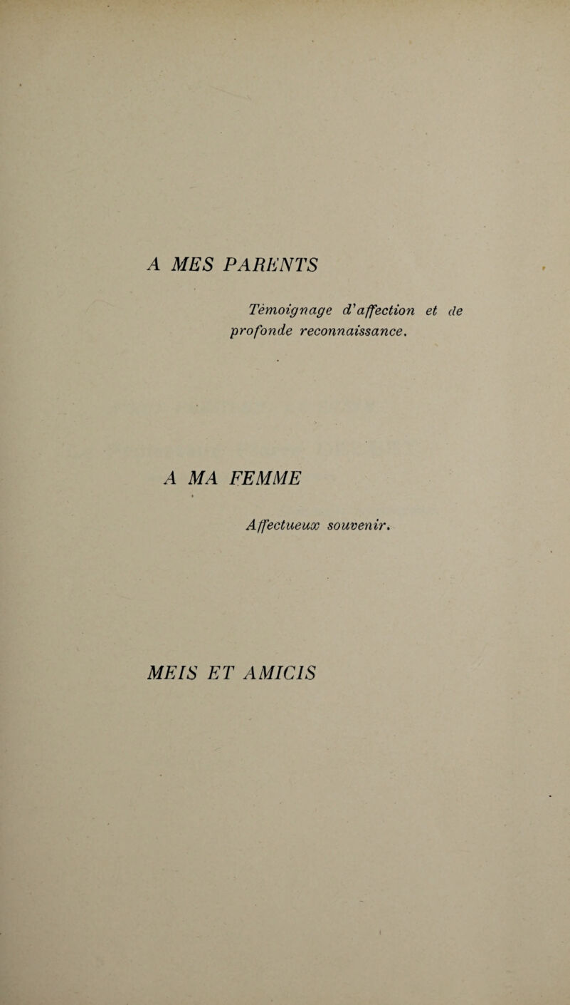 A MES PARENTS Témoignage d'affection et de profonde reconnaissance. A MA FEMME Affectueux souvenir. MEIS ET AMIC1S