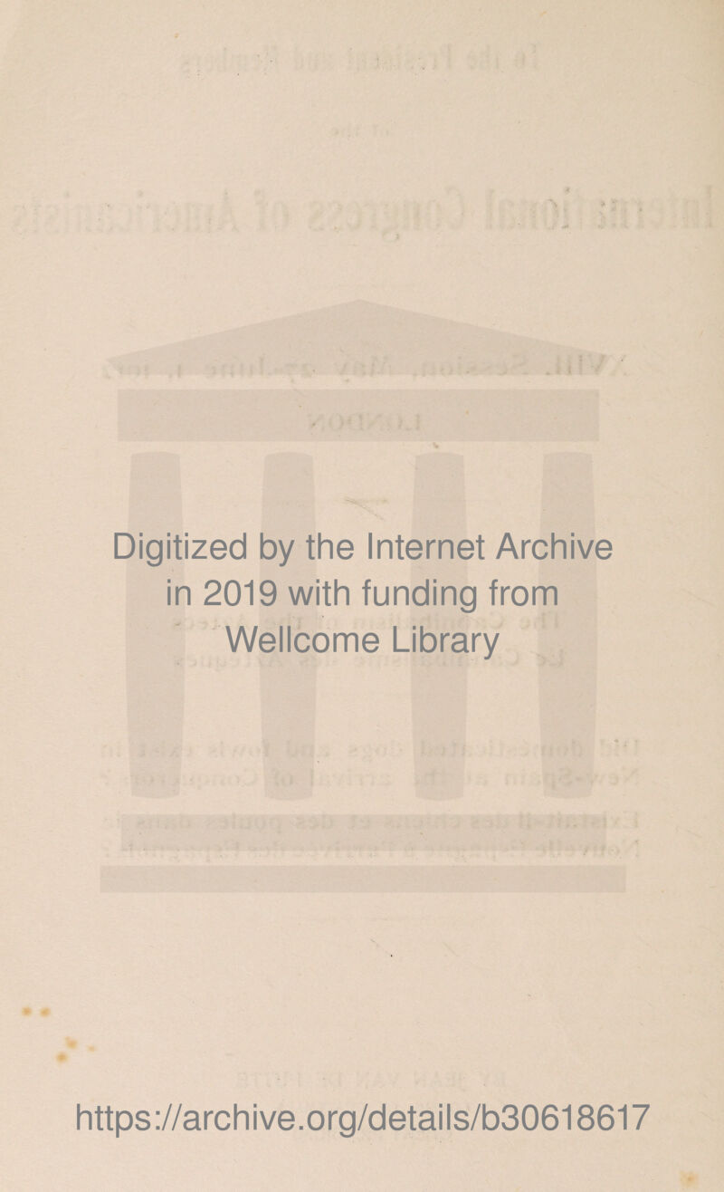 * Digitized by the Internet Archive in 2019 with funding from Wellcome Library i- https://archive.org/details/b30618617