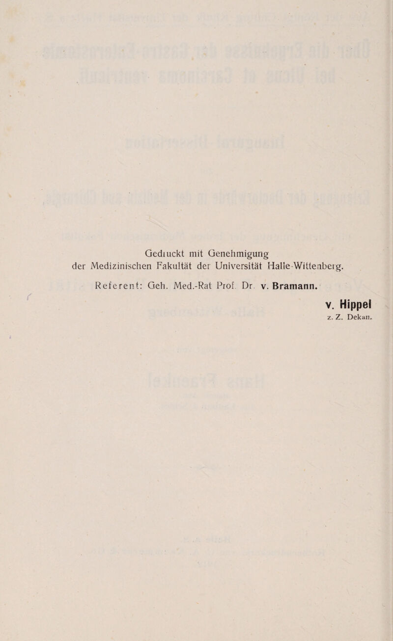 Gediuckt mit Genehmigung der Medizinischen Fakultät der Universität Halle-Wittenberg. Referent: Geh. Med.-Rat Prof. Dr v. Bramann. v. Hippe! z. Z. Dekan.