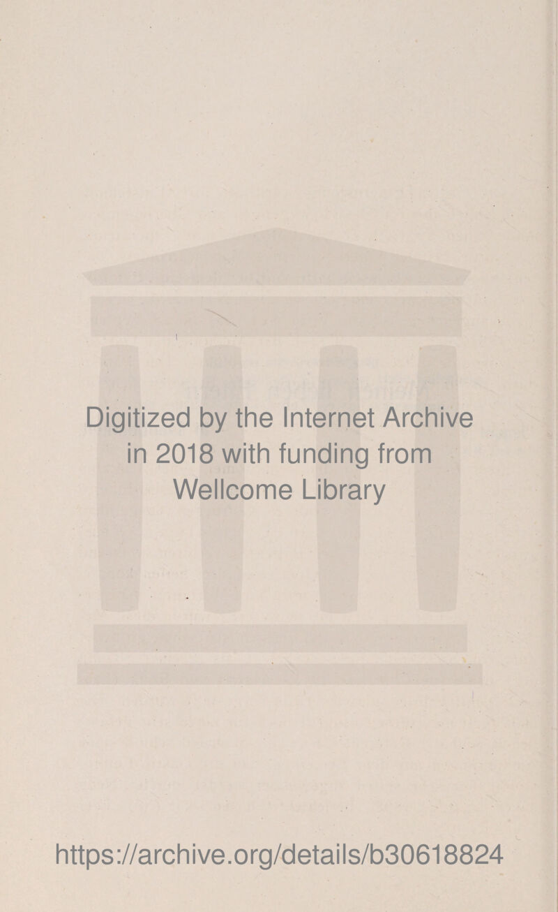 Digitized by the Internet Archive in 2018 with funding from Wellcome Library https://archive.org/details/b30618824