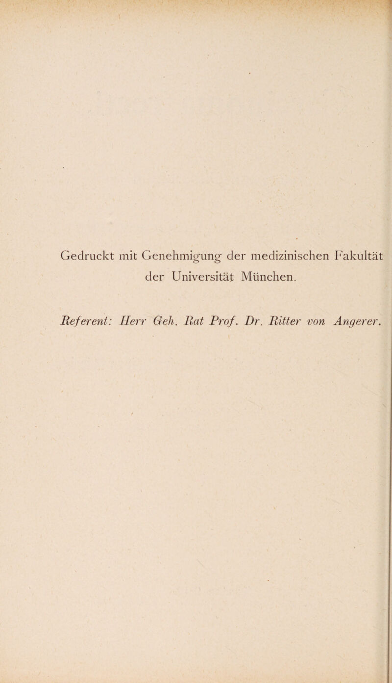 Gedruckt mit Genehmigung- der medizinischen Fakultät o o der Universität München. Referent: Herr Geh. Rat Prof. Br. Ritter von Anger er.