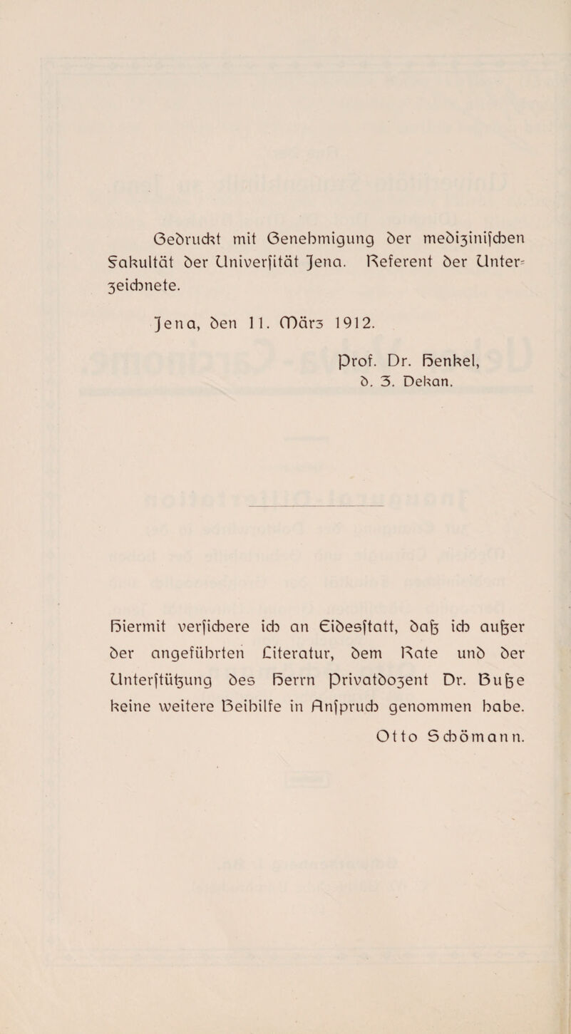 Gebrückt mit Genehmigung her meh^inifchen Fakultät her Universität Jena. Referent her Unter* 3eicbnete. Jena, hen 11. (Därs 1912. Prof. Dr. Benkel, b. 3. Dekan. Biermit verfichere id: an Gihesftatt, hafc ich aufoer her angeführten Citeratur, hem Rate unh her Unterftü^ung hes F5errn privatho3ent Dr. Bu|e keine weitere Beihilfe in Rnfprucb genommen habe. Otto Gehörn an n.