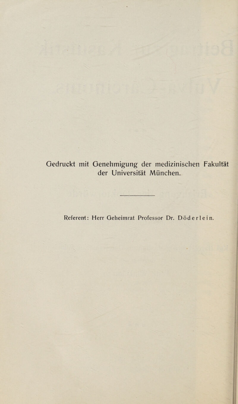 Gedruckt mit Genehmigung der medizinischen Fakultät der Universität München. Referent: Herr Geheimrat Professor Dr. Döderlein.