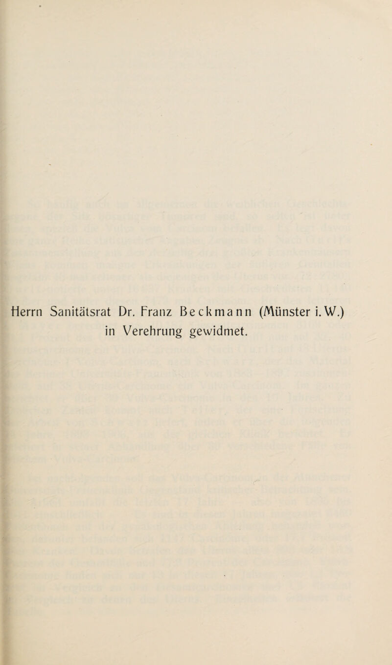 Herrn Sanitätsrat Dr. Franz Beckmann (Münster i.W.) in Verehrung gewidmet.