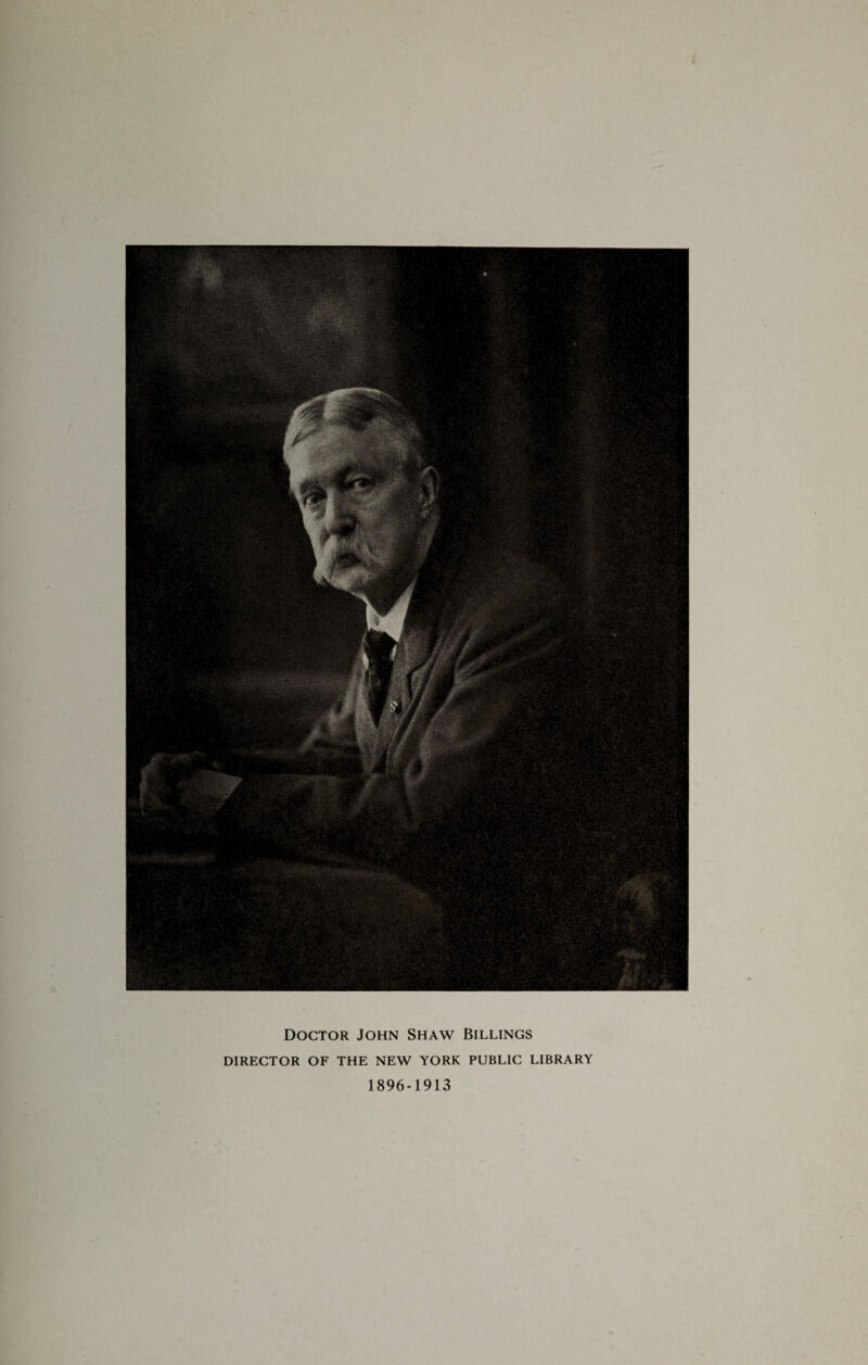 Doctor John Shaw Billings DIRECTOR OF THE NEW YORK PUBLIC LIBRARY 1896-1913