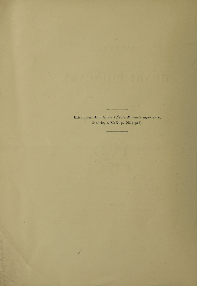 Extrait des Annales cle l'Ecole Normale supérieure, 3e série, t. XXX, p. 463 (1913).