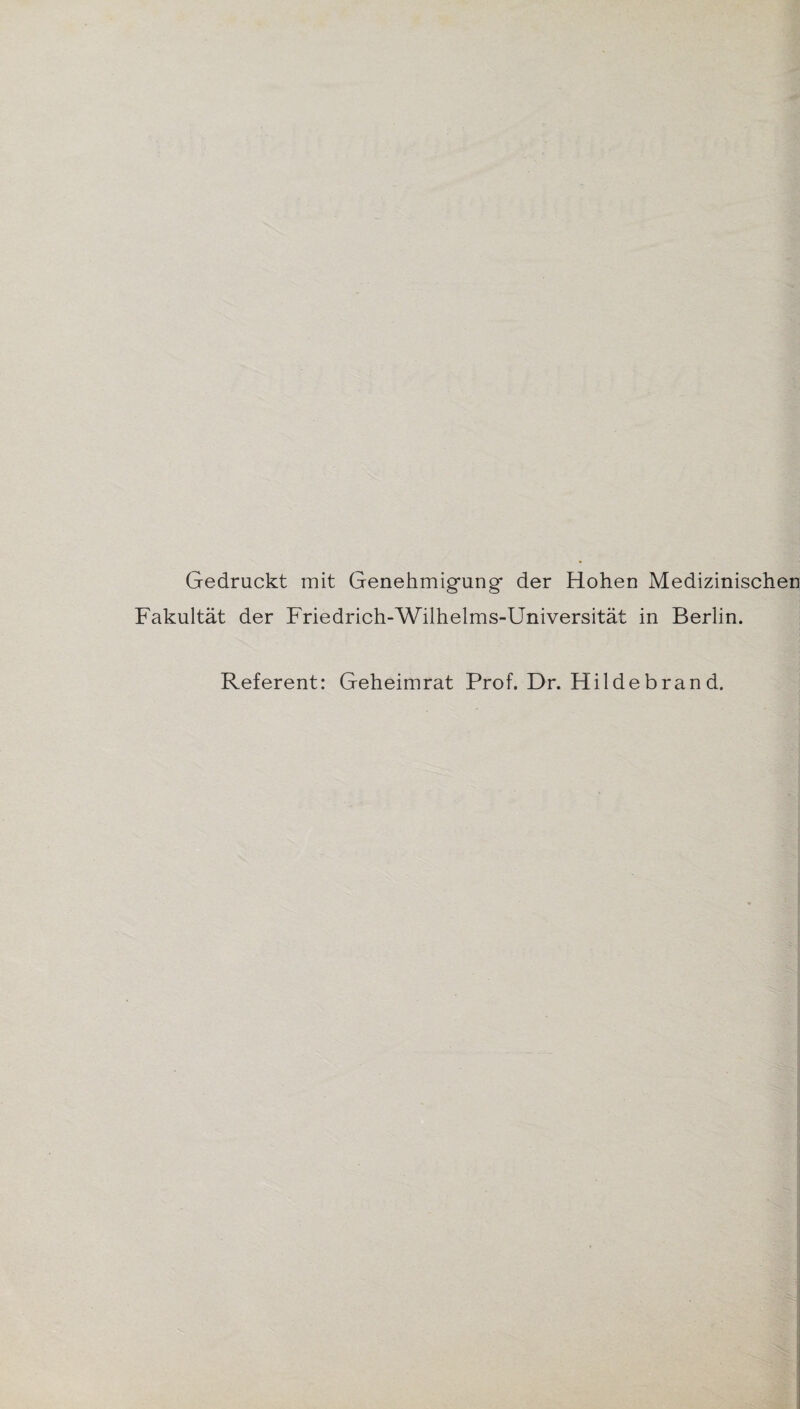 Gedruckt mit Genehmigung* der Hohen Medizinischen Fakultät der Friedrich-Wilhelms-Universität in Berlin. Referent: Geheimrat Prof. Dr. Hildebrand.
