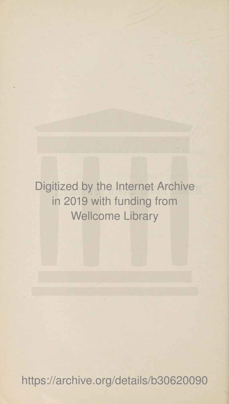 Digitized by the Internet Archive ■ in 2019 with funding from Wellcome Library https://archive.org/details/b30620090