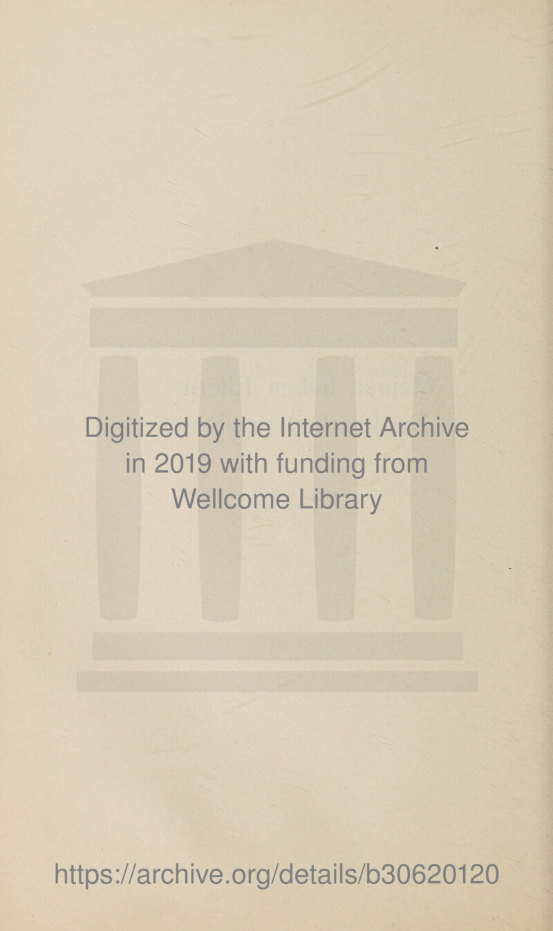 Digitized by the Internet Archive in 2019 with funding from Wellcome Library https://archive.org/details/b30620120 ' I ' i