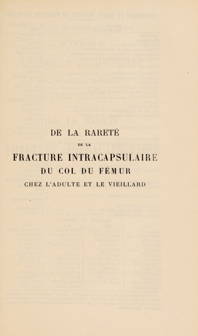 DE LA RARETÉ DE LA FRACTURE INTRACAPSULAIR DU COL DU FÉMUR CHEZ L’ADULTE ET LE VIEILLARD