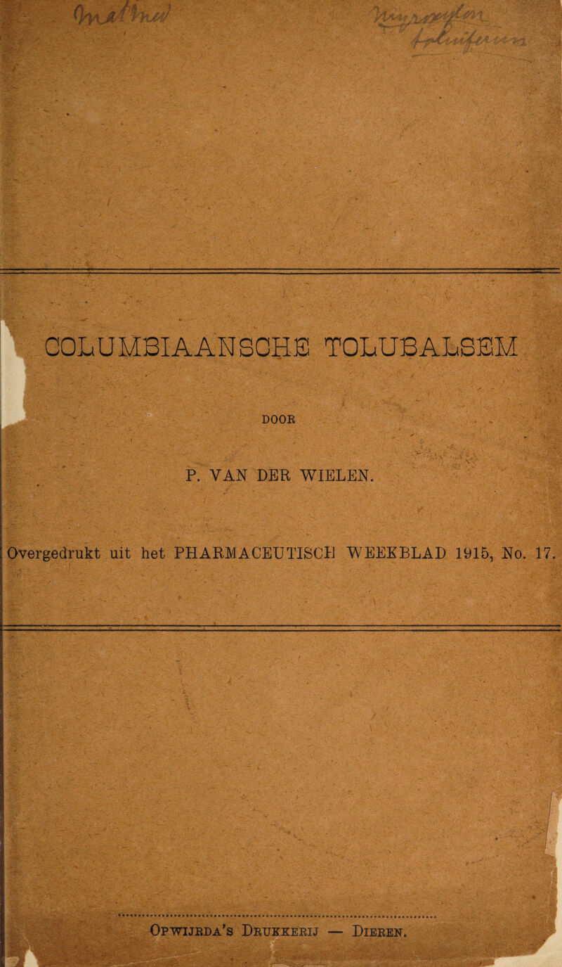 GOLUMBIAANSCHE TOLUBALSEM DOOE P. VAN DER WIELEN. Overgedrukt uit het PHARMACEUTISCB WEEKBLAD 1915, No. 17. Opwijeda's Deükkeeij — Dieeen.