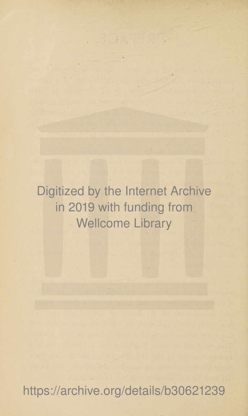 ■ •• ; . Digitized by the Internet Archive in 2019 with funding from v Wellcome Library https://archive.org/details/b30621239