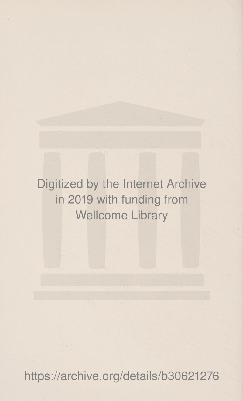Digitized by the Internet Archive in 2019 with funding from Wellcome Library https://archive.org/details/b30621276